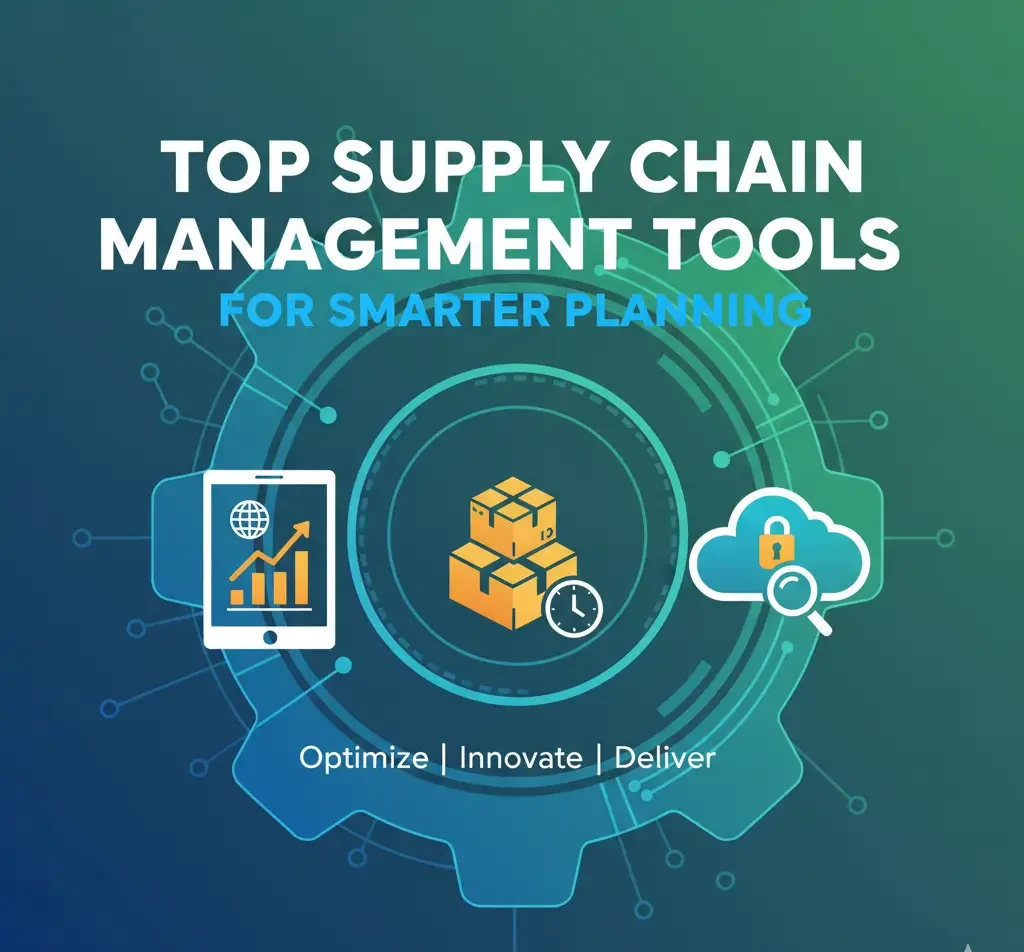 Top Supply Chain Management Tools for Smarter Planning